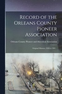 bokomslag Record of the Orleans County Pioneer Association; Original Minutes, 1858 to 1905 ..