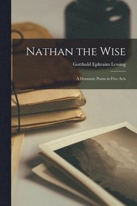bokomslag Nathan the Wise; a Dramatic Poem in Five Acts