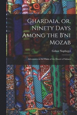 Ghardaia, or, Ninety Days Among the B'ni Mozab 1