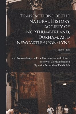 Transactions of the Natural History Society of Northumberland, Durham, and Newcastle-upon-Tyne; v.11 (1890-1894)