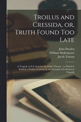 John 1631-1700 Dryden - Troilus and Cressida, or, Truth Found Too Late, Häftad