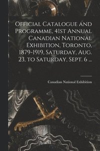 bokomslag Official Catalogue and Programme, 41st Annual Canadian National Exhibition, Toronto, 1879-1919, Saturday, Aug. 23, to Saturday, Sept. 6 ... [microform]