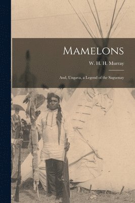 Mamelons; and, Ungava, a Legend of the Saguenay [microform] 1