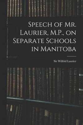 Speech of Mr. Laurier, M.P., on Separate Schools in Manitoba [microform] 1