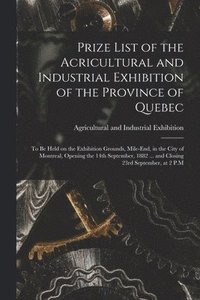 bokomslag Prize List of the Acricultural and Industrial Exhibition of the Province of Quebec [microform]