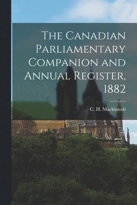 bokomslag The Canadian Parliamentary Companion and Annual Register, 1882 [microform]