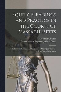 bokomslag Equity Pleadings and Practice in the Courts of Massachusetts