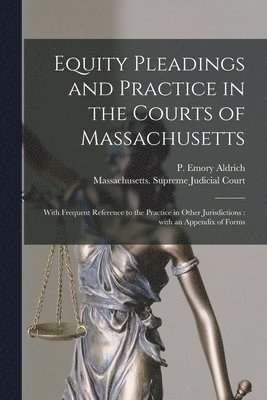Equity Pleadings and Practice in the Courts of Massachusetts