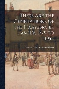 bokomslag These Are the Generations of the Haasebroek Family, 1779 to 1954