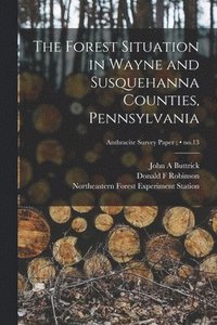 bokomslag The Forest Situation in Wayne and Susquehanna Counties, Pennsylvania; no.13
