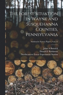 The Forest Situation in Wayne and Susquehanna Counties, Pennsylvania; no.13 1