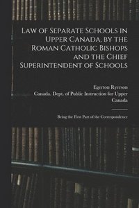 bokomslag Law of Separate Schools in Upper Canada, by the Roman Catholic Bishops and the Chief Superintendent of Schools [microform]