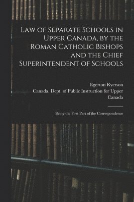 Egerton 1803-1882 Ryerson, Canada Dept of Public Instruction for - Law of Separate Schools in Upper Canada, by the Roman Catholic Bishops and the Chief Superintendent of Schools [microform], Häftad