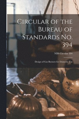 Circular of the Bureau of Standards No. 394: Design of Gas Burners for Domestic Use; NBS Circular 394 1
