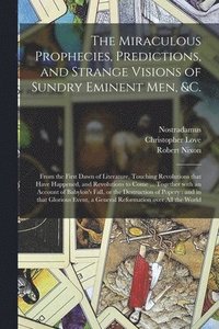 bokomslag Miraculous Prophecies, Predictions, and Strange Visions of Sundry Eminent Men, &c.