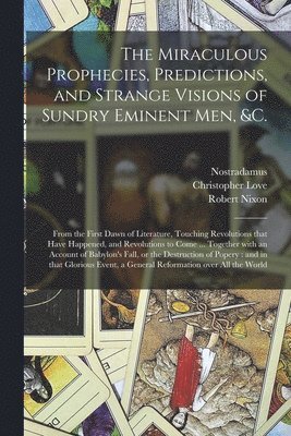 bokomslag Miraculous Prophecies, Predictions, and Strange Visions of Sundry Eminent Men, &c.