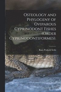 bokomslag Osteology and Phylogeny of Oviparous Cyprinodont Fishes (order Cyprinodontiformes).