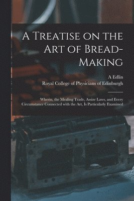 A. (Abraham) Edlin, Royal College of Physicians of Edinbu - Treatise on the Art of Bread-making, Häftad