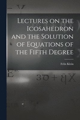 Felix 1849-1925 Klein, Felix Klein - Lectures on the Icosahedron and the Solution of Equations of the Fifth Degree, Häftad