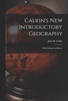 John B. (John Burgess) Calkin - Calkin's New Introductory Geography [microform], Häftad
