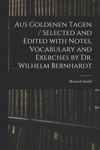 bokomslag Aus Goldenen Tagen / Selected and Edited With Notes, Vocabulary and Exercises by Dr. Wilhelm Bernhardt