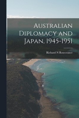 Australian Diplomacy and Japan, 1945-1951 1