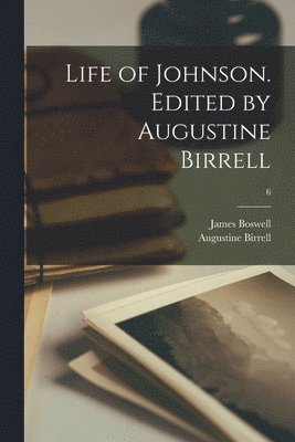 Life of Johnson. Edited by Augustine Birrell; 6 1