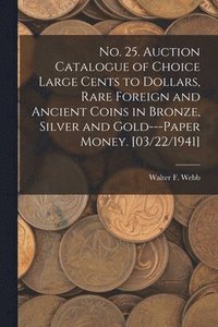 bokomslag No. 25. Auction Catalogue of Choice Large Cents to Dollars, Rare Foreign and Ancient Coins in Bronze, Silver and Gold---paper Money. [03/22/1941]