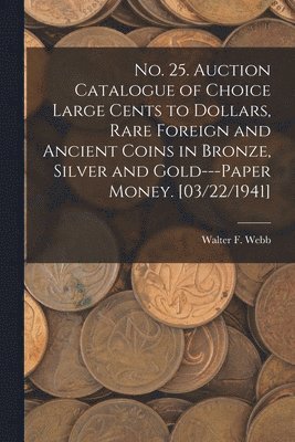 bokomslag No. 25. Auction Catalogue of Choice Large Cents to Dollars, Rare Foreign and Ancient Coins in Bronze, Silver and Gold---paper Money. [03/22/1941]