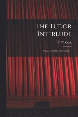 bokomslag The Tudor Interlude: Stage, Costume, and Acting. --