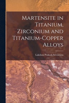 bokomslag Martensite in Titanium, Zirconium and Titanium-copper Alloys