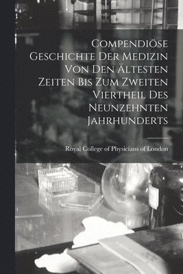 Compendise Geschichte Der Medizin Von Den ltesten Zeiten Bis Zum Zweiten Viertheil Des Neunzehnten Jahrhunderts 1