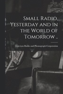 bokomslag Small Radio, Yesterday and in the World of Tomorrow ..