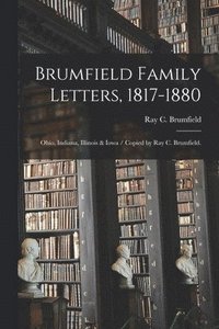 bokomslag Brumfield Family Letters, 1817-1880: Ohio, Indiana, Illinois & Iowa / Copied by Ray C. Brumfield.