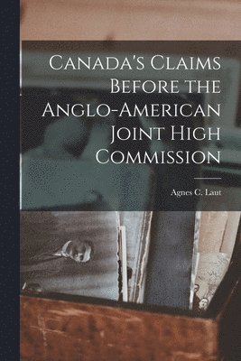 Agnes C. (Agnes Christina) Laut - Canada's Claims Before the Anglo-American Joint High Commission, Häftad