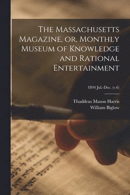 The Massachusetts Magazine, or, Monthly Museum of Knowledge and Rational Entertainment; 1894 Jul.-Dec. (v.6) 1