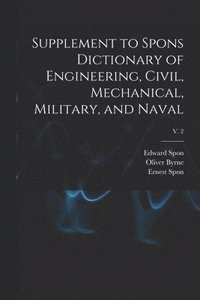bokomslag Supplement to Spons Dictionary of Engineering, Civil, Mechanical, Military, and Naval; v. 2
