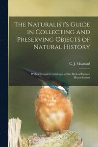bokomslag The Naturalist's Guide in Collecting and Preserving Objects of Natural History