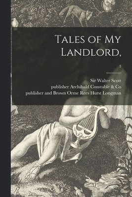 Walter Scott, Publisher Archibald Constable &. Co, Hurst Rees Longman - Tales of My Landlord; 1, Häftad