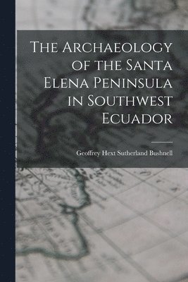 The Archaeology of the Santa Elena Peninsula in Southwest Ecuador 1