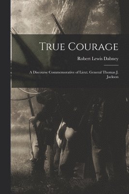 Robert Lewis 1820-1898 Dabney - True Courage, Häftad