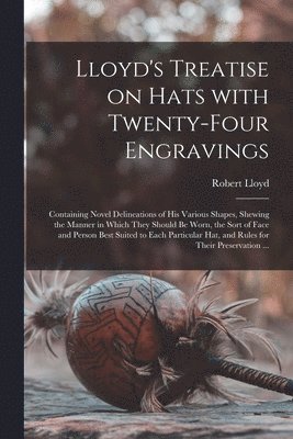 bokomslag Lloyd's Treatise on Hats With Twenty-four Engravings