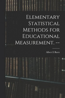 bokomslag Elementary Statistical Methods for Educational Measurement. --