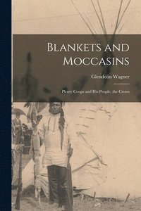 bokomslag Blankets and Moccasins: Plenty Coups and His People, the Crows