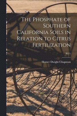 bokomslag The Phosphate of Southern California Soils in Relation to Citrus Fertilization; B571