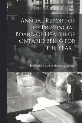 Provincial Board of Health of Ontario - Annual Report of the Provincial Board of Health of Ontario Being for the Year ..; v.9, Häftad