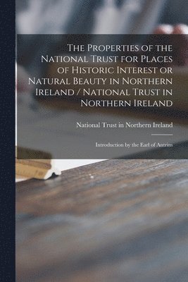 The Properties of the National Trust for Places of Historic Interest or Natural Beauty in Northern Ireland / National Trust in Northern Ireland; Introduction by the Earl of Antrim 1