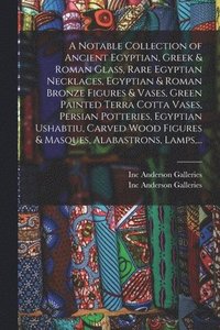 bokomslag A Notable Collection of Ancient Egyptian, Greek & Roman Glass, Rare Egyptian Necklaces, Egyptian & Roman Bronze Figures & Vases, Green Painted Terra Cotta Vases, Persian Potteries, Egyptian Ushabtiu,