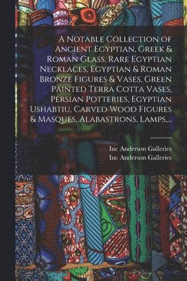 bokomslag A Notable Collection of Ancient Egyptian, Greek & Roman Glass, Rare Egyptian Necklaces, Egyptian & Roman Bronze Figures & Vases, Green Painted Terra Cotta Vases, Persian Potteries, Egyptian Ushabtiu,