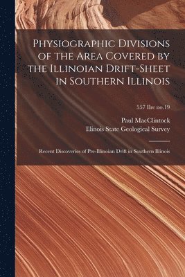 Physiographic Divisions of the Area Covered by the Illinoian Drift-sheet in Southern Illinois: Recent Discoveries of Pre-Illinoian Drift in Southern I 1